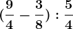 (\frac94-\frac38):\frac54