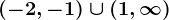 (-2,-1)\cup (1,\infty )