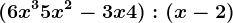(6x^3 + 5x^2 -3x + 4) : (x-2)