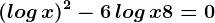 (log\, x)^2-6\, log\, x+8=0