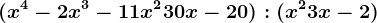 (x^4 -2x^3 -11x^2 +30x -20) : (x^2 +3x -2)