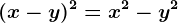 (x-y)^2=x^2-y^2