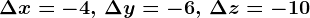 \Delta x=-4,\, \Delta y=-6,\, \Delta z=-10
