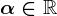 \alpha \in \mathbbR