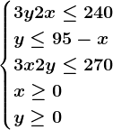 \begincases3y+2x \leq 240\\ y \leq 95-x \\3x+2y \leq 270 \\x\geq 0\\y\geq 0\endcases