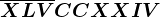 \fnjvn \small \overlineXLVCCXXIV