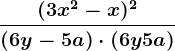 \frac(3x^2-x)^2\left ( 6y-5a \right )\cdot \left (6y+5a \right )