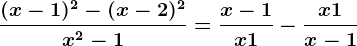 \frac(x-1)^2-(x-2)^2x^2-1=\fracx-1x+1-\fracx+1x-1