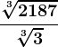 \frac\sqrt[3]2187\sqrt[3]3