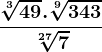 \frac\sqrt[3]49.\sqrt[9]343\sqrt[27]7