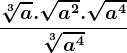 \frac\sqrt[3]a.\sqrta^2.\sqrta^4\sqrt[3]a^4
