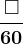 \frac\square 60 