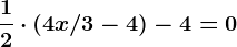 \frac12 \cdot ( 4x/3 -4) - 4 = 0