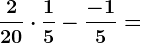 \frac220\cdot \frac15-\frac-15=