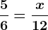 \frac56 =\fracx12