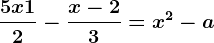 \frac5x+12-\fracx-23=x^2-a
