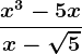 \fracx^3-5xx-\sqrt5