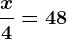 \fracx4=48