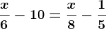 \fracx6-10=\fracx8-\frac15