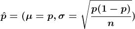 \hatp = (\mu =p, \sigma =\sqrt\fracp(1-p)n)