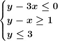 \inline \begincasesy-3x\leq 0\\ y-x\geq 1\\y\leq 3\endcases