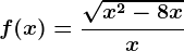 \inline f(x)=\frac\sqrtx^2-8xx