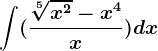 \int (\frac\sqrt[5]x^2-x^4x)dx