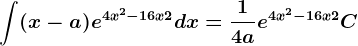 \int (x-a)e^4x^2-16x+2dx=\frac14ae^4x^2-16x+2+C