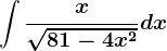 \int \fracx\sqrt81-4x^2dx