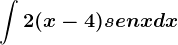\int 2(x-4)senxdx