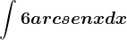 \int 6arcsenxdx