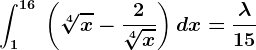 \int 1^16\:\left(\sqrt[4]x-\frac2\sqrt[4]x\right)dx=\frac\lambda 15