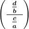 \left (\frac\: \: \fracdb\: \: \:\: \fracca\: \:  \right )