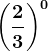 \left (\frac23 \right )^0