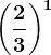 \left (\frac23 \right )^1