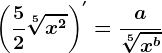 \left (\frac52\sqrt[5]x^2 \right )^'=\fraca\sqrt[5]x^b
