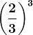 \left ( \frac23 \right )^3