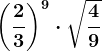 \left ( \frac23 \right )^9\cdot \sqrt\frac49