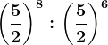 \left ( \frac52 \right )^8 : \left ( \frac52 \right )^6