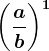 \left ( \fracab \right )^1