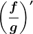 \left ( \fracfg \right )'