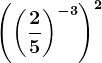 \left ( \left ( \frac25 \right )^-3 \right )^2
