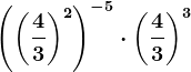 \left ( \left ( \frac43 \right )^2 \right )^-5\cdot \left ( \frac43 \right )^3