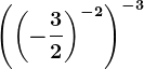 \left ( \left ( -\frac32 \right )^-2 \right )^-3