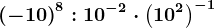 \left ( -10 \right )^8:10^-2\cdot \left ( 10^2 \right )^-1