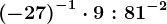 \left ( -27 \right )^-1\cdot 9:81^-2