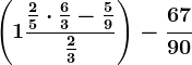 \left ( 1+\frac\frac25\cdot \frac63-\frac59\frac23 \right ) - \frac6790