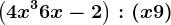 \left ( 4x^3 + 6x -2\right ) : (x+9)