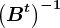 \left ( B^t \right )^-1