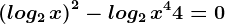 \left ( log2\, x \right )^2-log2\, x^4+4=0